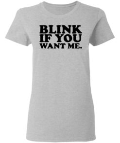 Blink if you want me shirt 3 Blink if you want me shirt 3