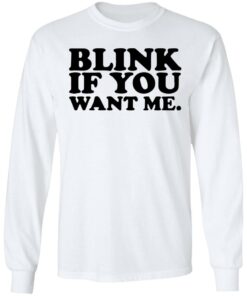 Blink if you want me shirt 4 Blink if you want me shirt 4