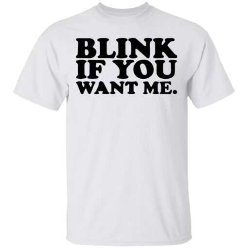 Blink if you want me shirt