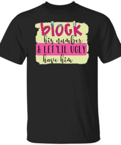 Block his number and let lil ugly have him shirt Block his number and let lil ugly have him shirt