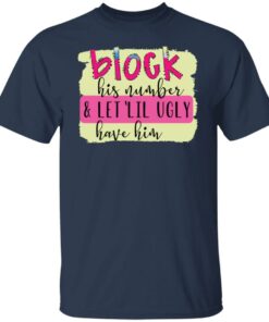 Block his number and let lil ugly have him shirt Block his number and let lil ugly have him shirt