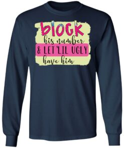 Block his number and let lil ugly have him shirt 4