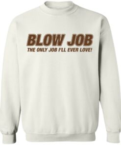 Blow job the only job i’ll ever love shirt