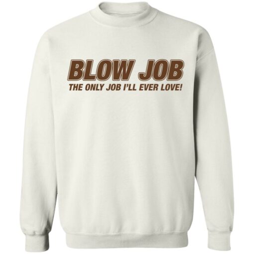 Blow job the only job i’ll ever love shirt