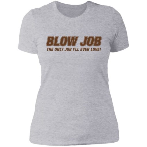 Blow job the only job i’ll ever love shirt