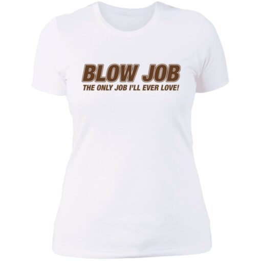 Blow job the only job i’ll ever love shirt