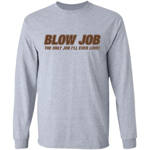 Blow job the only job i’ll ever love shirt