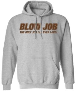 Blow job the only job i'll ever love shirt 7 Blow job the only job ill ever love shirt 7