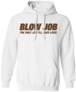 Blow job the only job i'll ever love shirt 8 Blow job the only job ill ever love shirt 8