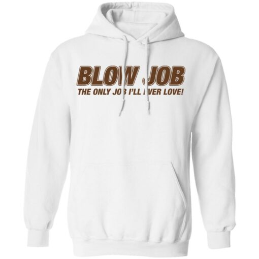 Blow job the only job i’ll ever love shirt