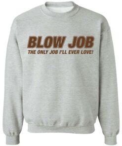 Blow job the only job i'll ever love shirt 9 Blow job the only job ill ever love shirt 9