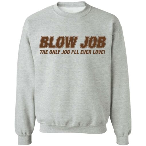 Blow job the only job i’ll ever love shirt