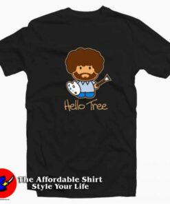 Bob Ross Hello Tree Funny Unisex T-shirt On Sale Bob Ross Hello Tree Funny Unisex T-shirt On Sale