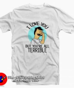 Bob's Burgers I Love You But You're All Terrible T-shirt On Sale 1 Bobs Burgers I Love You But Youre All Terrible T shirt On Sale 2