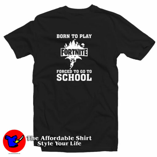 Born To Play Fortnite Forced To Go To School T-Shirt