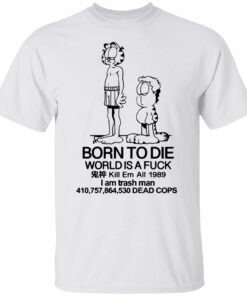 Born to die world is a lasagna Garfield shirt Born to die world is a lasagna Garfield shirt
