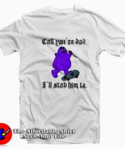 Call Youre Dad Ill Stab Him To Grimace Graphic T Shirt On Sale 1
