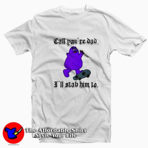 Call You’re Dad I’ll Stab Him To Grimace Graphic T-Shirt On Sale