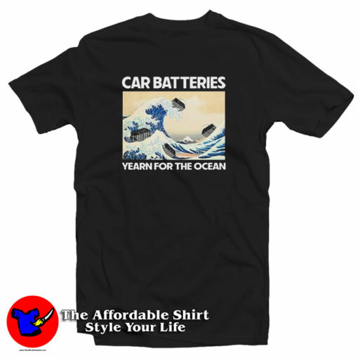 Car Batteries Yearn For The Ocean T-Shirt