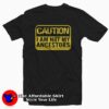 Caution I’m Not Ancestors Unisex T-shirt On Sale