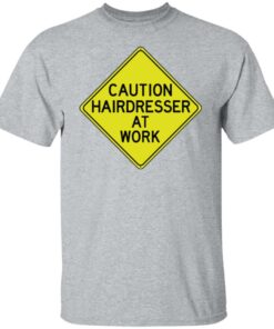 Caution hairdresser at work shirt 7 Caution hairdresser at work shirt 6