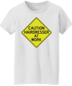 Caution hairdresser at work shirt 8 Caution hairdresser at work shirt 7