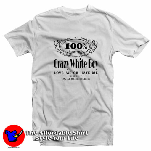 Certified Crazy White Boy Love Me Or Hate Me T-Shirt On Sale