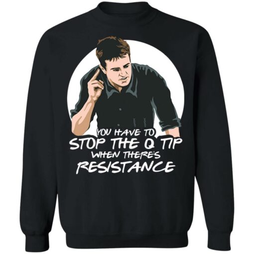 Chandler Bing you have to stop the q tip when there’s resistance shirt