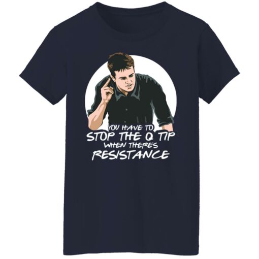 Chandler Bing you have to stop the q tip when there’s resistance shirt