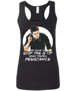 Chandler Bing you have to stop the q tip when there's resistance shirt 10 Chandler Bing you have to stop the q tip when theres resistance shirt 9