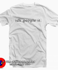 Cheap Idk Google It Unisex T Shirt 2