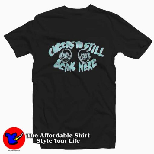 Cheers To Still Being Here Unisex T-shirt On Sale