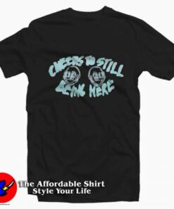 Cheers To Still Being Here Unisex T-shirt On Sale Cheers To Still Being Here Unisex T-shirt On Sale
