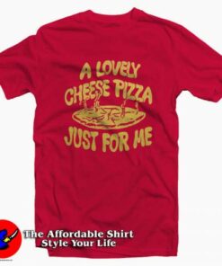 Cheese Pizza Just For Me Graphic T-Shirt On Sale Cheese Pizza Just For Me Graphic T-Shirt On Sale