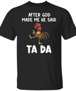 Chicken after god made me he said tada shirt Chicken after god made me he said tada shirt