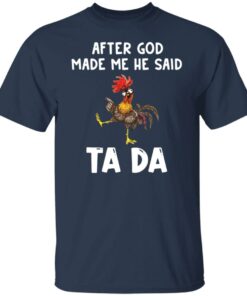 Chicken after god made me he said tada shirt 4