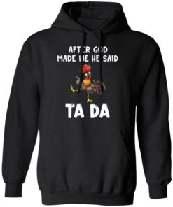 Chicken after god made me he said tada shirt 7