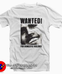 Chris Brown Wanted For Domestic Violence T-shirt On Sale