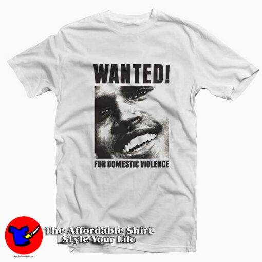 Chris Brown Wanted For Domestic Violence T-shirt On Sale