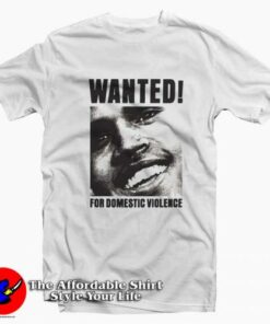 Chris Brown Wanted For Domestic Violence T-shirt On Sale