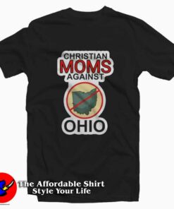 Christian Moms Against Ohio Funny Unisex T Shirt On Sale 1