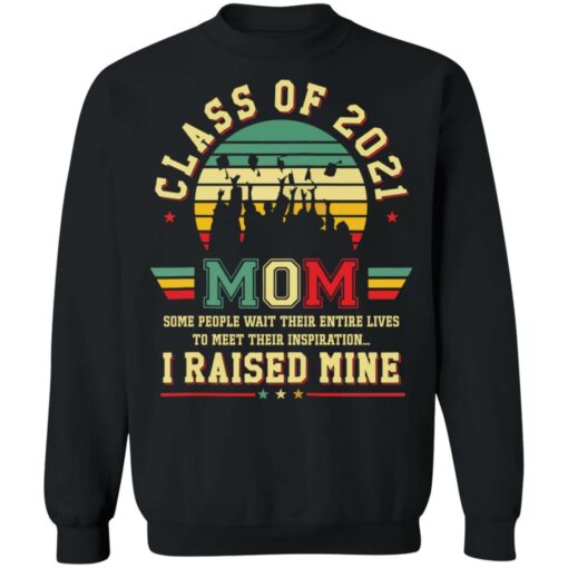 Class of 2021 mom some people wait their entire lives to meet their inspiration shirt