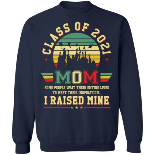 Class of 2021 mom some people wait their entire lives to meet their inspiration shirt