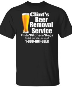 Clint’s beer removal service pints pitchers kegs shirt Clint’s beer removal service pints pitchers kegs shirt