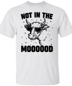 Cow not in the moooood shirt Cow not in the moooood shirt