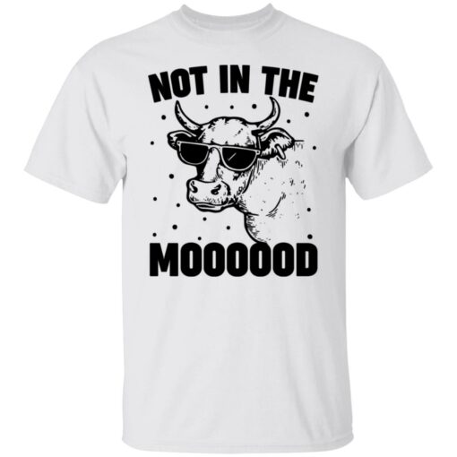 Cow not in the moooood shirt