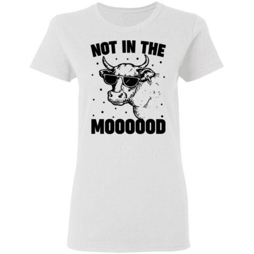 Cow not in the moooood shirt