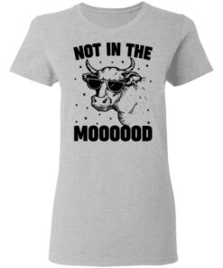 Cow not in the moooood shirt 6