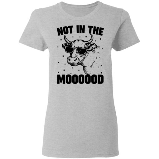 Cow not in the moooood shirt