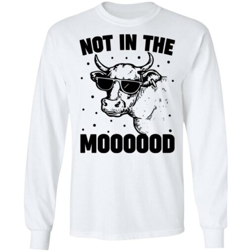 Cow not in the moooood shirt